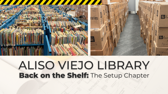 graphic of black/yellow striped bar sits across photo of room filled with carts of books next to photo of room filled with boxes with aisle down the center. Text below reads: ALISO VIEJO LIBRARY Back on the Shelf: The Setup Chapter