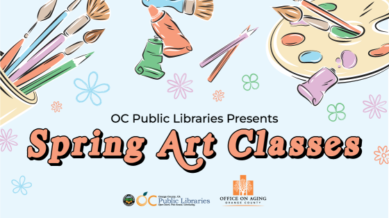 illustrations of paint brushes in a cup, paint tubes, and a paint palette around text that reads: "OC Public Libraries Presents Spring Art Classes" Logos at bottom: OC Public Libraries, OC Office on Aging
