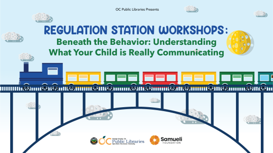 Illustration of train on a bridge. Text reads: OC Public Libraries Presents/ REGULATION STATION WORKSHOPS: Beneath the Behavior: Understanding What Your Child is Really Communicating." Logos, bottom center: OC Public Libraries, Samueli Foundation.